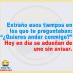 Extraño cuando preguntaban: ¿Quieres andar conmigo?